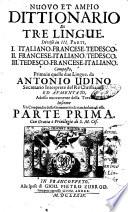 Nuovo et ampio dittionario di tre lingue. Diviso in 3. parti, 1. Italiano-francese-tedesco. 2. Francese-italiano-tedesco. 3. Tedesco-francese-italiano. Composto, prima in quelle due lingue, da Antonio Udino secretario interprete del rè christianiss. ed aumentato, adesso nuovamente della terza. Insieme vn compendio della grammatica di ciascheduna di esse. Parte prima