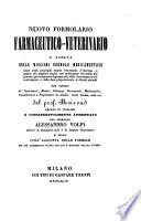 Nuovo formolario farmaceutico-veterinario e scelta delle migiori formole medicamentose ... recato in italiano e consideramente aumentato da Alessandro Volpi (etc.)