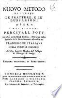 Nuovo metodo di curare le fratture e le lussazioni. Opera del signor Percivall Pott ... Traduzione italiana sulla versione francese del sig. Lassus ..