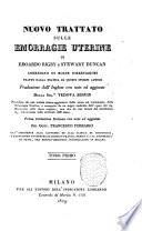 Nuovo trattato sulle emorragie uterine di Edoardo Rigby e Stewart Duncan. Corredato di molte osservazioni tratte dalla pratica di questi insigni autori. Traduzione dall'inglese con note ed aggiunte della sig.a vedova Boivin. Preceduta da una notizia storica aggiuntavi dalla stessa sul trattamento delle emorragie uterine, e susseguita da un saggio analitico dell'opera del sig. Bigeschi sullo stesso soggetto, non che da una lettera del chiarissimo sig. Chaussier sulla struttura dell'utero. Prima traduzione italiana con note ed aggiunte del dott. Francesco Ferrario ... Tomo primo °-secondo!