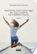 Nutri bene il tuo corpo oggi per non curare la tua malattia in futuro