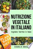 Nutrizione Vegetale In italiano/ Vegetable Nutrition In Italian: Guida su Come Mangiare Sano e per un Corpo più Sano