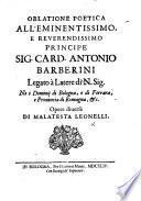 Oblatione poetica all'eminentissimo ... sig. Card Antonio Barberini ... Opere diuerse di Malatesta Leonelli
