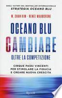 Oceano blu: cambiare. Oltre la competizione. Cinque passi vincenti per stimolare la fiducia e creare nuova crescita