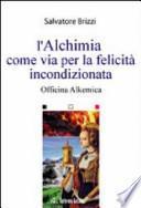 Officina alkemica. L'alchimia come via per la felicità incondizionata