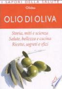 Olio di oliva. Storia, miti e scienza. Salute, bellezza e cucina. Ricette, ingredienti e sfizi