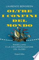 Oltre i confini del mondo. La storia di Ferdinando Magellano e della prima straordinaria circumnavigazione della terra