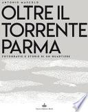 Oltre il torrente Parma. Fotografie e storie di un quartiere. Ediz. illustrata