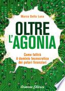 Oltre l'agonia. Come fallirà il dominio tecnocratico dei poteri finanziari