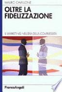 Oltre la fidelizzazione. Il marketing nell'era della complessità