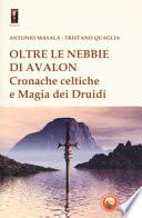 Oltre le nebbie di Avalon. Cronache celtiche e magia dei druidi
