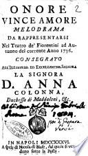 Onore vince amore melodrama da rappresentarsi nel Teatro de' Fiorentini ad autunno del corrente anno 1736. Cosegrato all'illustriss. ed eccellentiss. signora D. Anna Colonna, ...
