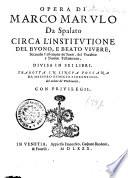 OPERA DI MARCO MARVLO Da Spalato CIRCA L'INSTITVTIONE DEL BVONO, E BEATO VIVERE, Secondo l'essempio de' Santi, del Vecchio e Nuouo Testamento