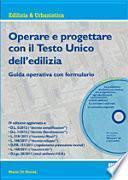 Operare e progettare con il Testo Unico dell'edilizia. Guida operativa con formulario. Con CD-ROM
