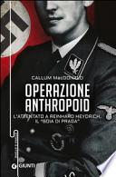 Operazione Anthropoid. L'attentato a Reinhard Heydrich, il «boia di Praga»
