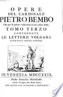 Opere del Cardinale ... contenente le lettere volgari. Giutovi indici copiosi