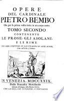 Opere del Cardinale ... contenente le prose, gli asolani, e le prime ...