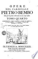 Opere del cardinale Pietro Bembo ora per la prima volta tutte in un corpo unite. Tomo primo [-quarto]