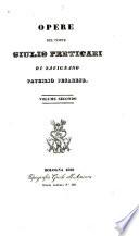 Opere del conte Giulio Perticari di Savignano, patrizio Pesarese. ...: Opuscoli: Scritti originali; Estratti e giudizi diversi; Cenni sopra cose inedite di classici; Note di belle arti. Poesie. Aggiunte ed emendazioni all' edizione. Composizioni in morte del Perticari