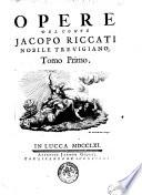 Opere del conte Jacopo Riccati nobile Trevigiano. Tomo primo \-quarto!