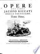 Opere del conte Jacopo Riccati nobile Trevigiano. Tomo primo [-quarto]
