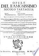 Opere del famosissimo Nicolo Tartaglia cioè Quesiti, Trauagliata inuentione, Noua scientia, Ragionamenti sopra Archimede