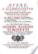 Opere del padre f. Giambenedetto da Torino, predicatore cappuccino divise in tre volumi, le quali contengono nel primo le prediche quadragesimali, nel secondo le prediche varie con parecchi esordj suppletivi, nel terzo li discorsi varj, e panegirici ..