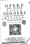 Opere del padre Paolo Segneri della Compagnia di Giesu, accresciute dell'Esposizione postuma del medesimo sopra il Magnificat, e d'un Breve ragguaglio della sua vita ... Tomo primo [-secondo]