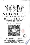 Opere del padre Paolo Segneri della Compagnia di Giesu, accresciute dell'Esposizione postuma del medesimo sopra il Magnificat, e d'un Breve ragguaglio della sua vita ... Tomo primo [-secondo]