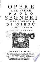 Opere del padre Paolo Segneri della Compagnia di Giesu, accresciute dell'Esposizione postuma del medesimo sopra il Magnificat, e d'un Breve ragguaglio della sua vita ... Tomo primo [-secondo]