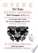 Opere del padre Paolo Segneri della Compagnia di Giesu, distribuite in quattro tomi come nella seguente pagina si dimostra; con un breve ragguaglio sulla sua vita. Tomo primo [-quarto]