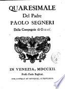 Opere del padre Paolo Segneri della Compagnia di Giesu, distribuite in quattro tomi come nella seguente pagina si dimostra; con un breve ragguaglio sulla sua vita. Tomo primo [-quarto]