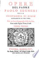 Opere del padre Paolo Segneri della Compagnia di Giesu distribuite in tre tomi, con un breve ragguaglio della sua vita. Come nella pagina prima si vede. Tomo primo [-terzo]