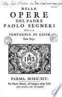 Opere del Padre Paolo Segneri della Compagnia di Giesu distribuite in tre tomi, con un breve ragguaglio della sua vita... Tomo primo [-terzo]