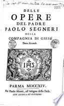 Opere del Padre Paolo Segneri della Compagnia di Giesu distribuite in tre tomi, con un breve ragguaglio della sua vita... Tomo primo [-terzo]
