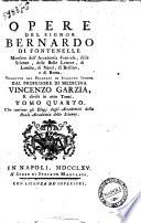 Opere del signor Bernardo di Fontenelle membro dell'Accademia francese, delle scienze, delle belle lettere, di Londra, di Nanci, di Berlino, e di Roma. Tradotte dal francese in italiano idioma dal professore di medicina Vincenzo Garzia, e divise in otto tomi. Tomo primo [-ottavo]