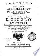 Opere del signor Fabio Albergati diuise in sette tomi, cioè Il Trattato del modo di ridurre à pace l'inimiciti priuate. I discorsi politici, ne'quali viene riprouata la dottrina politica di Gio. Bodino, e difesa quella d'Aristolie |!. Il cardinale. Le Morali in due tomo. La republica regia in due tomi