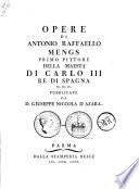 Opere di Antonio Raffaello Mengs primo pittore della maestà di Carlo 3. re di Spagna ec. ec. ec. pubblicate da d. Giuseppe Niccola d'Azara