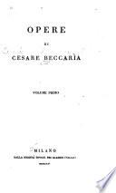 Opere di Cesare Beccaria ...: Notizie intorno alla vita ed agli scritti del marchese Cesare Beccaria Bonesana. Catalogo delle edizioni e traduzioni del trattato Dei delitti e delle pene. Dei delitti e delle pene. Ricerche intorno alla natura dello stile