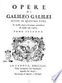 Opere di Galileo Galilei divise in quattro tomi, in questa nuova edizione accresciute di molte cose inedite. Tomo primo [- quarto]