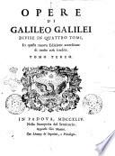 Opere di Galileo Galilei divise in quattro tomi, in questa nuova edizione accresciute di molte cose inedite. Tomo primo [- quarto]