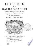 Opere di Galileo Galilei divise in quattro tomi, in questa nuova edizione accresciute di molte cose inedite. Tomo primo [- quarto]