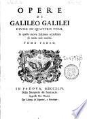 Opere di Galileo Galilei divise in quattro tomi, in questa nuova edizione accresciute di molte cose inedite. Tomo primo [- quarto]