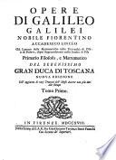 Opere di Galileo Galilei nobile fiorentino accademico linceo ... Primario filosofo, e mattematico del serenissimo Gran Duca di Toscana