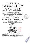 Opere di Galileo Galilei nobile fiorentino accademico linceo ... Primario filosofo, e mattematico del serenissimo Gran Duca di Toscana