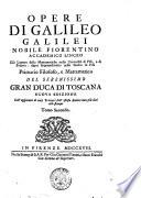 Opere di Galileo Galilei nobile Fiorentino primario filosofo, e mattematico del serenissimo granduca di Toscana