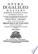 Opere di Galileo Galilei nobile Fiorentino primario filosofo, e mattematico del serenissimo granduca di Toscana