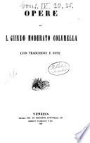 Opere di L. Giunio Moderato Columella. \Frammenti de' libri perduti di Gargilio Marziale con traduzione e note