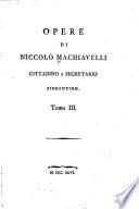 Opere di Niccolò Machiavelli: Frammenti istorici. Nature di Uomini Fiorentini. Descrizione del modo tenuto dal Duca Valentino. Del Modo di Trattare i Popoli della Valdichiana Ribellati. Discorso fatto ai dieci. Ritratti delle cose della Francia. Rapporto di cose della magna. Le cose d'Alamagna e sopra l'Imperatore. Sommario delle cose della Città di Lucca. La vita di Castruccio Castracani da Lucca. Istruzione fatta ... a Raffaello Girolami. Il riformare lo stato di Firenze. Sentenze diverse