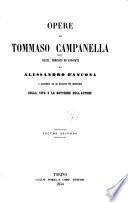 Opere di Tommaso Campanella scelte, ordinate ed annotate da Alessandro d'Ancona, e precedute da un discorso del medesimo sulla vita e le dottrine dell'autore: Aforismi politici di Frȧ T. Campanella tratti dal Ms. 6 (Bouhier della Bibl. r. di Parigi) e dal Ms. 666 (suppl.) per cura dell'avvocato I. Ferrari con note di A. d'Ancona. Discorsi politici ai principi d'Italia di Frà T. Campanella tratti dal Codice magliabecchiano VIII, 6. Con note di A. d'Ancona. Della monarchia di Spagna; trattato di T. Campanella tolto dal Ms. magliabecchiano cl. VIII. num. 6. Con emendazioni e note per cura di A. d'Ancona. La città del sole, di T. Campanella. Appendice alla politica poetica idea di una republica filosofica, con l'aggiunta delle questioni. Sopra l'aumento dell'entrate del regno di Napoli; discorso di T. Campanella tratto da un codice della Casanatense con prefazione del march. L. Dragonetti